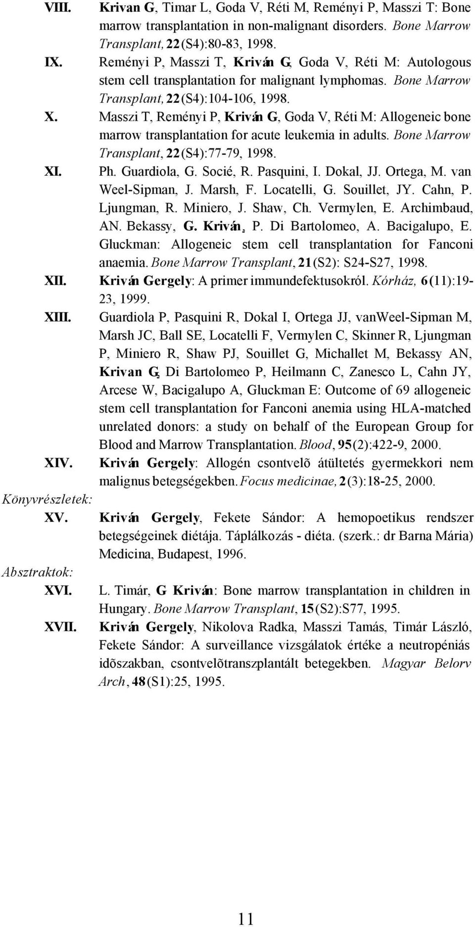 Masszi T, Reményi P, Kriván G, Goda V, Réti M: Allogeneic bone marrow transplantation for acute leukemia in adults. Bone Marrow Transplant, 22(S4):77-79, 1998. XI. Ph. Guardiola, G. Socié, R.