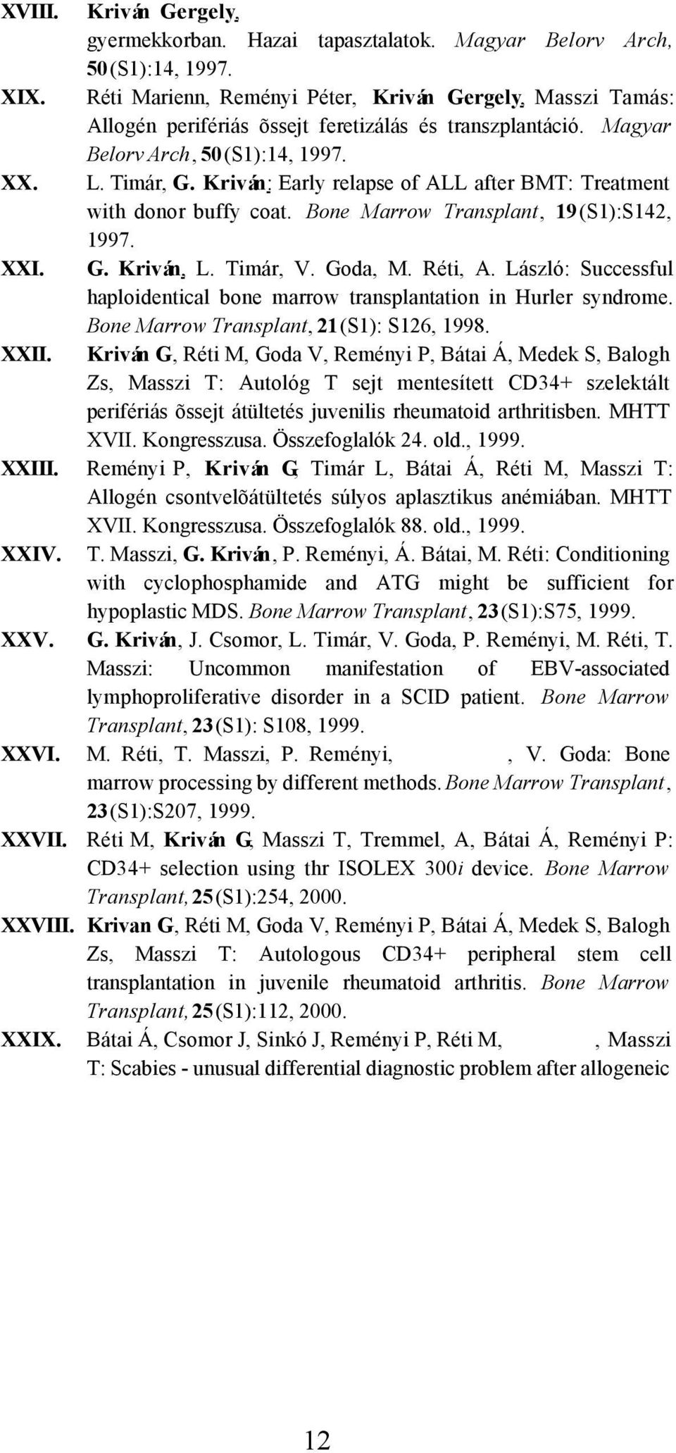 Kriván: Early relapse of ALL after BMT: Treatment with donor buffy coat. Bone Marrow Transplant, 19(S1):S142, 1997. XXI. G. Kriván, L. Timár, V. Goda, M. Réti, A.