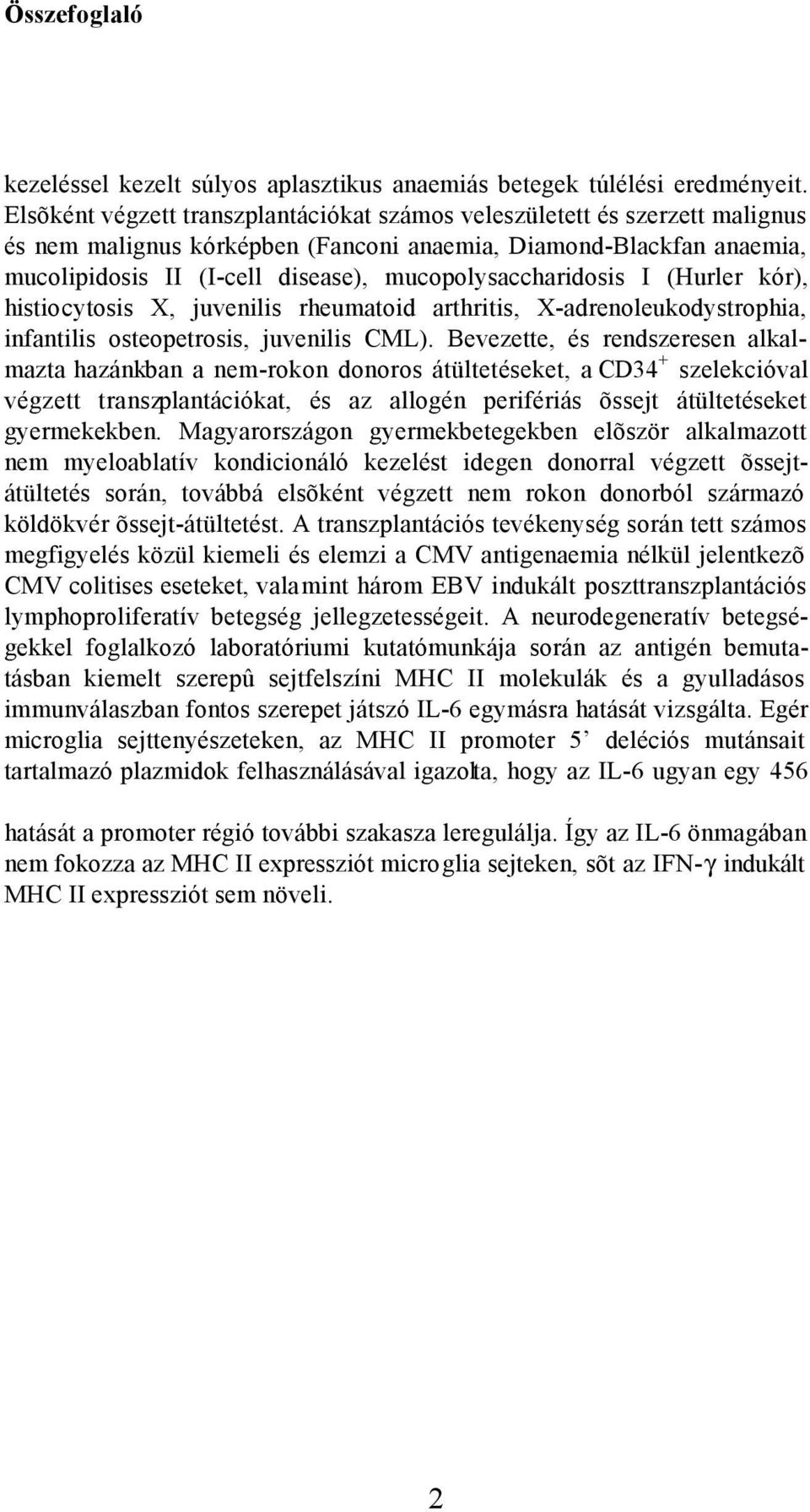 mucopolysaccharidosis I (Hurler kór), histiocytosis X, juvenilis rheumatoid arthritis, X-adrenoleukodystrophia, infantilis osteopetrosis, juvenilis CML).
