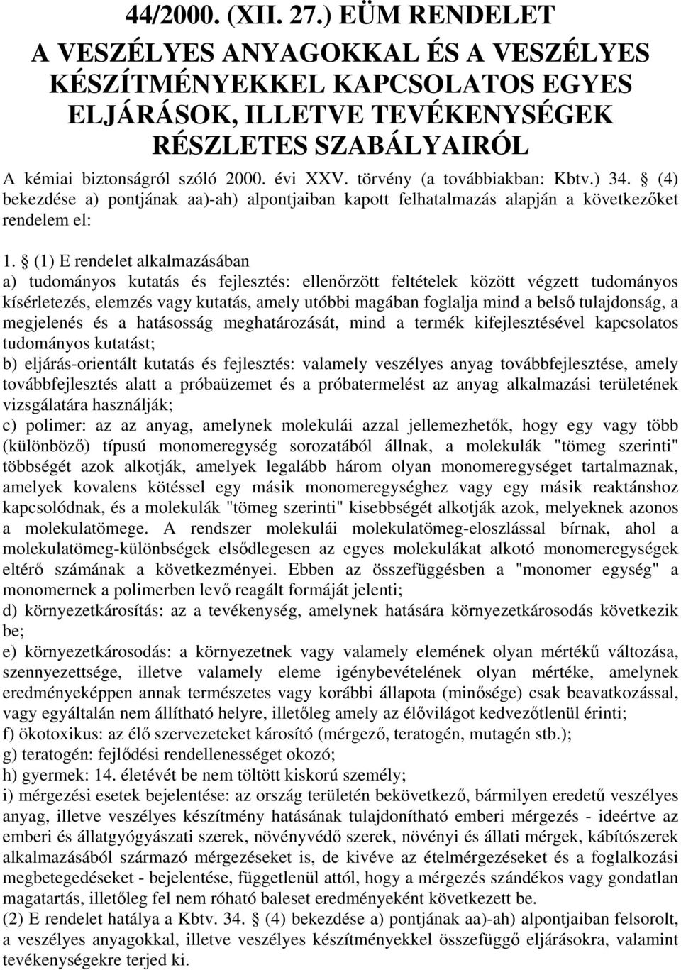 (1) E rendelet alkalmazásában a) tudományos kutatás és fejlesztés: ellenrzött feltételek között végzett tudományos kísérletezés, elemzés vagy kutatás, amely utóbbi magában foglalja mind a bels