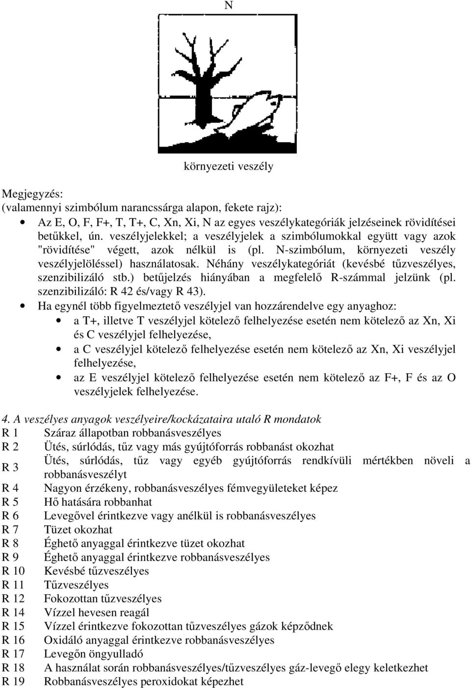 Néhány veszélykategóriát (kevésbé tzveszélyes, szenzibilizáló stb.) betjelzés hiányában a megfelel R-számmal jelzünk (pl. szenzibilizáló: R 42 és/vagy R 43).