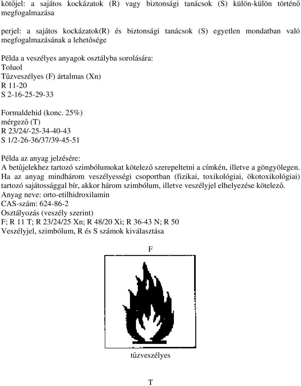 25%) mérgez (T) R 23/24/-25-34-40-43 S 1/2-26-36/37/39-45-51 Példa az anyag jelzésére: A betjelekhez tartozó szimbólumokat kötelez szerepeltetni a címkén, illetve a göngyölegen.