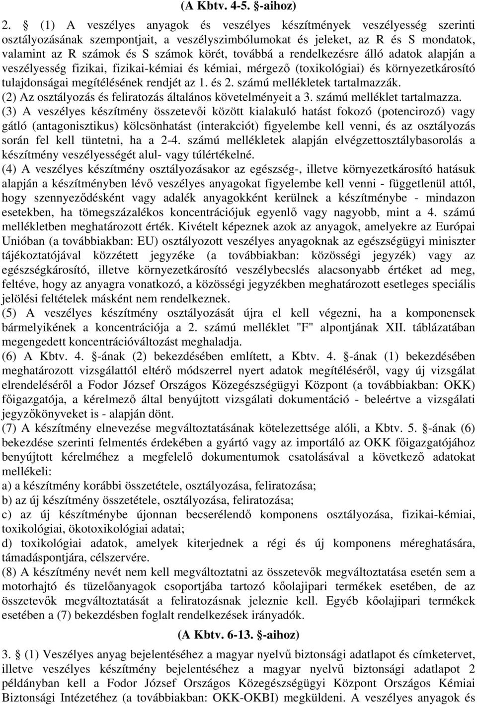 továbbá a rendelkezésre álló adatok alapján a veszélyesség fizikai, fizikai-kémiai és kémiai, mérgez (toxikológiai) és környezetkárosító tulajdonságai megítélésének rendjét az 1. és 2.