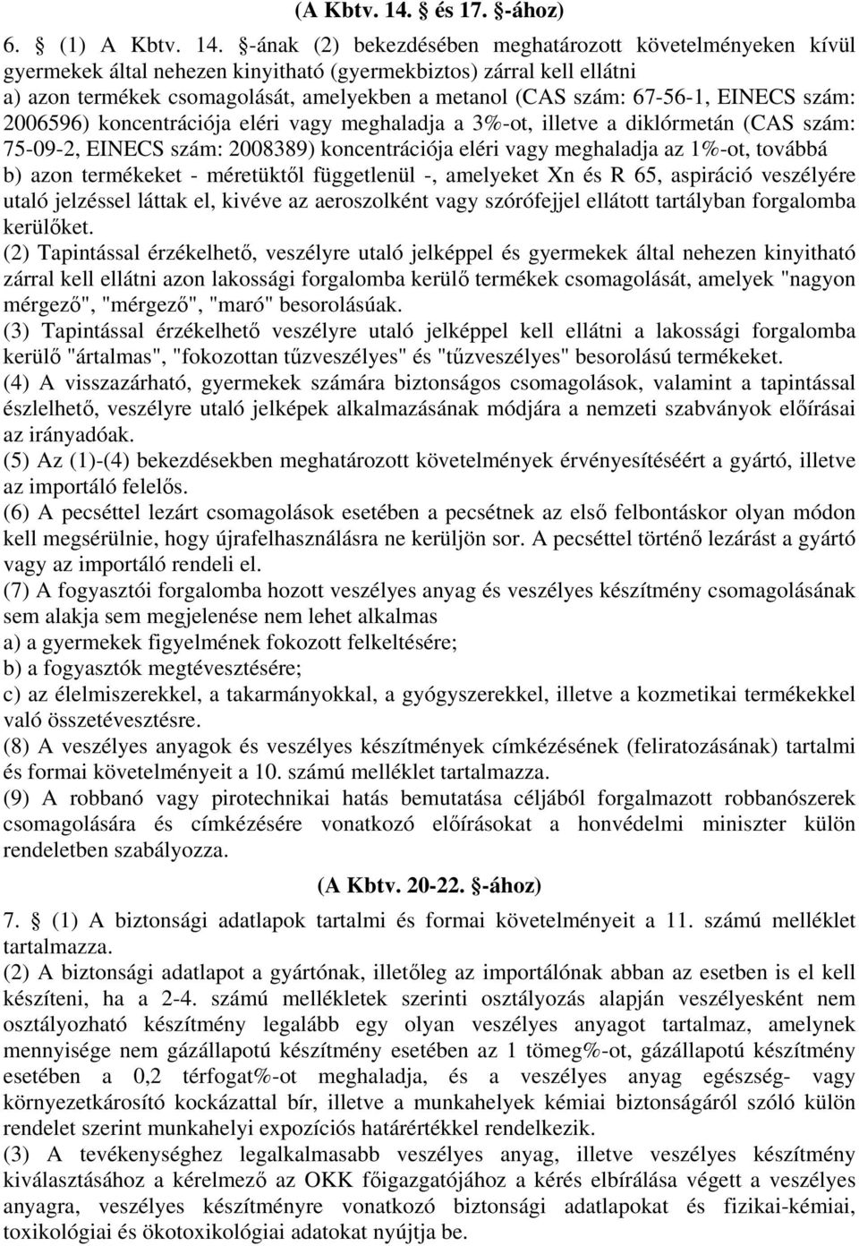 -ának (2) bekezdésében meghatározott követelményeken kívül gyermekek által nehezen kinyitható (gyermekbiztos) zárral kell ellátni a) azon termékek csomagolását, amelyekben a metanol (CAS szám: