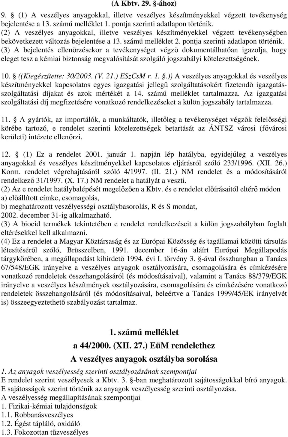 (3) A bejelentés ellenrzésekor a tevékenységet végz dokumentálhatóan igazolja, hogy eleget tesz a kémiai biztonság megvalósítását szolgáló jogszabályi kötelezettségének. 10. ((Kiegészítette: 30/2003.