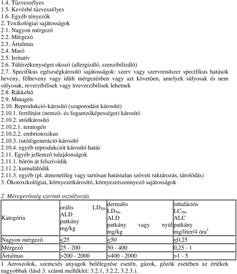 vagy irreverzíbilisek lehetnek 2.8. Rákkelt 2.9. Mutagén 2.10. Reprodukció-károsító (szaporodást károsító) 2.10.1. fertilitást (nemz- és fogamzóképességet) károsító 2.10.2. utódkárosító 2.10.2.1. teratogén 2.