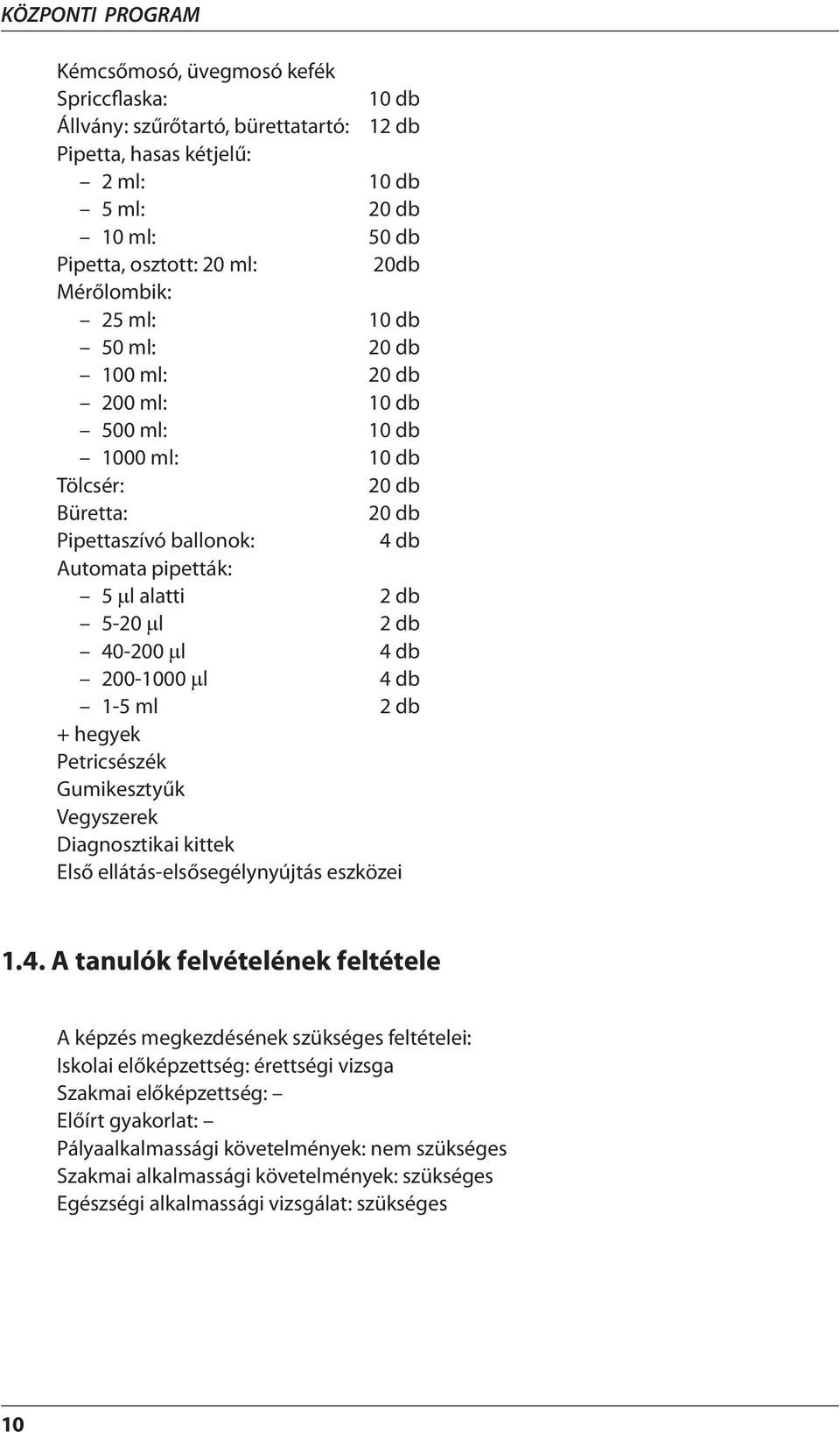 db 40-200 μl 4 db 200-1000 μl 4 db 1-5 ml 2 db + hegyek Petricsészék Gumikesztyűk Vegyszerek Diagnosztikai kittek Első ellátás-elsősegélynyújtás eszközei 1.4. A tanulók felvételének feltétele A