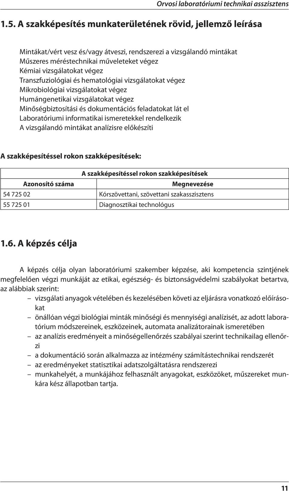 Transzfuziológiai és hematológiai vizsgálatokat végez Mikrobiológiai vizsgálatokat végez Humángenetikai vizsgálatokat végez Minőségbiztosítási és dokumentációs feladatokat lát el Laboratóriumi