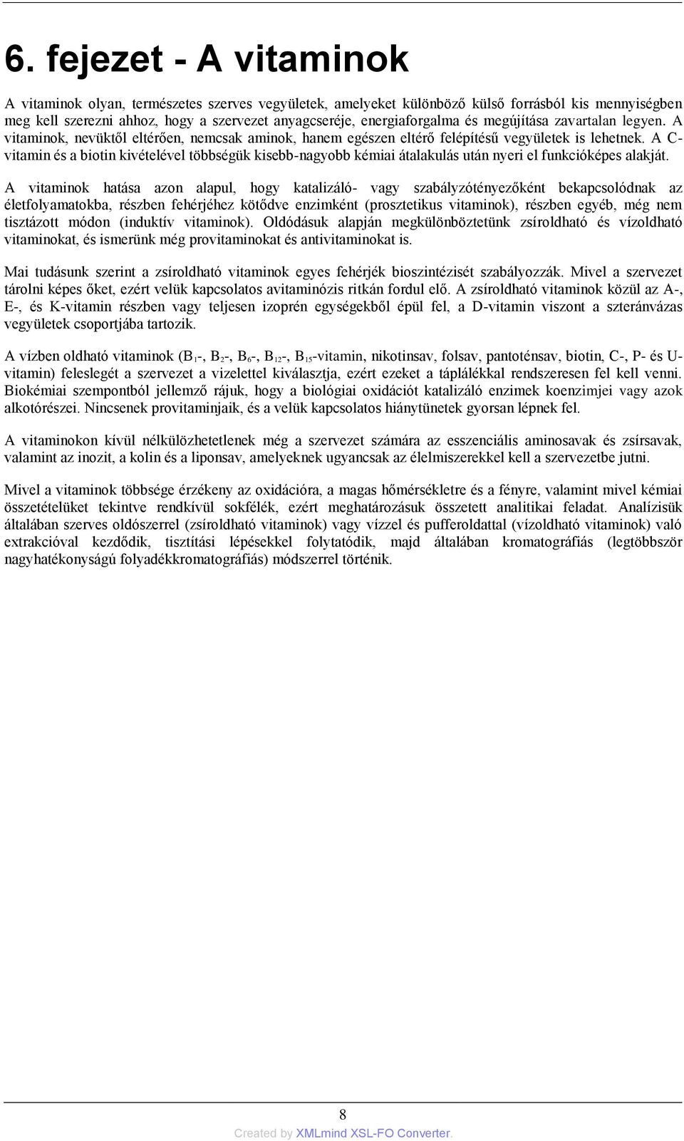 A C- vitamin és a biotin kivételével többségük kisebb-nagyobb kémiai átalakulás után nyeri el funkcióképes alakját.