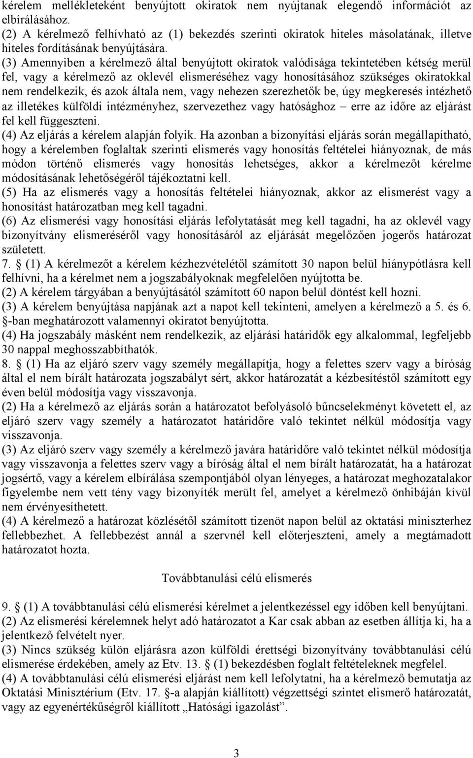 (3) Amennyiben a kérelmező által benyújtott okiratok valódisága tekintetében kétség merül fel, vagy a kérelmező az oklevél elismeréséhez vagy honosításához szükséges okiratokkal nem rendelkezik, és