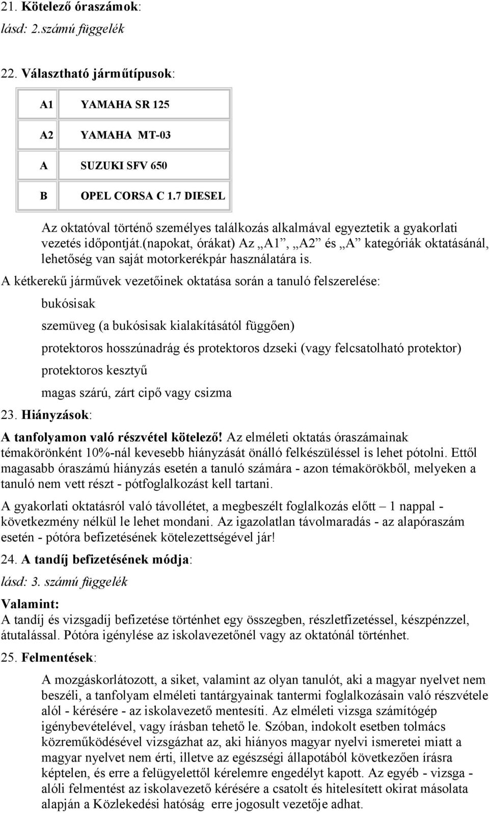 (napokat, órákat) Az A1, A2 és A kategóriák oktatásánál, lehetőség van saját motorkerékpár használatára is.