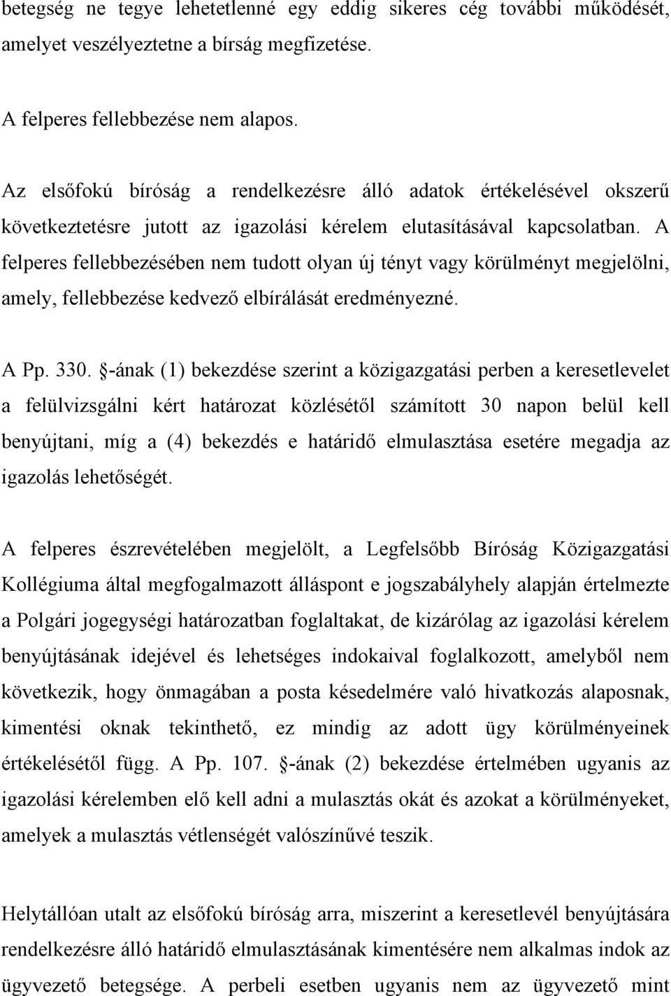 A felperes fellebbezésében nem tudott olyan új tényt vagy körülményt megjelölni, amely, fellebbezése kedvező elbírálását eredményezné. A Pp. 330.