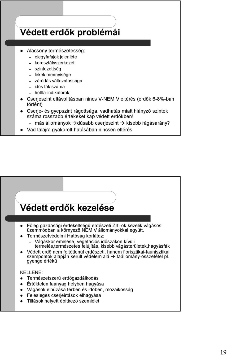 más állományok dúsabb cserjeszint kisebb rágásarány? Vad talajra gyakorolt hatásában nincsen eltérés Védett erdők kezelése Főleg gazdasági érdekeltségű erdészeti Zrt.