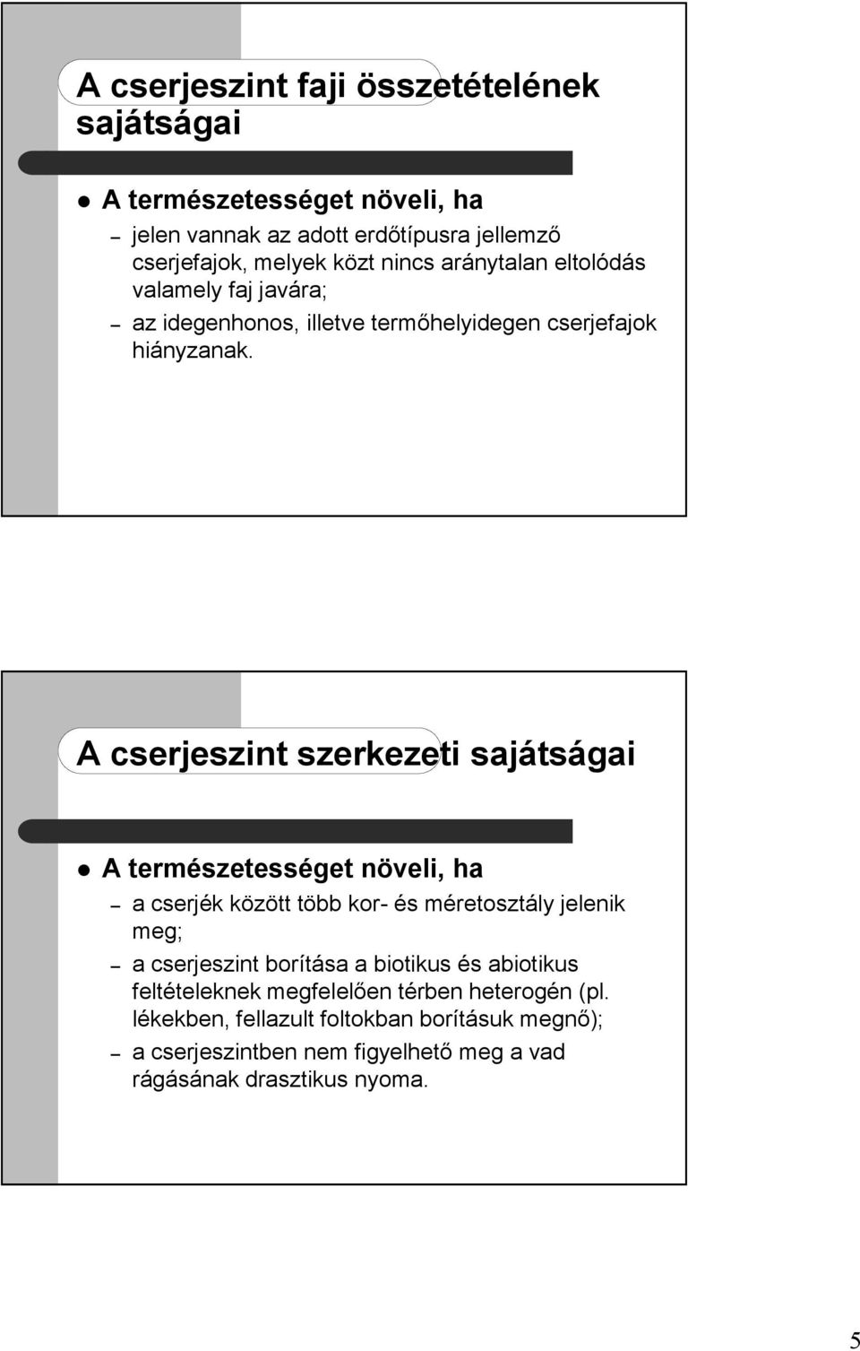 A cserjeszint szerkezeti sajátságai A természetességet növeli, ha a cserjék között több kor- és méretosztály jelenik meg; a cserjeszint borítása a