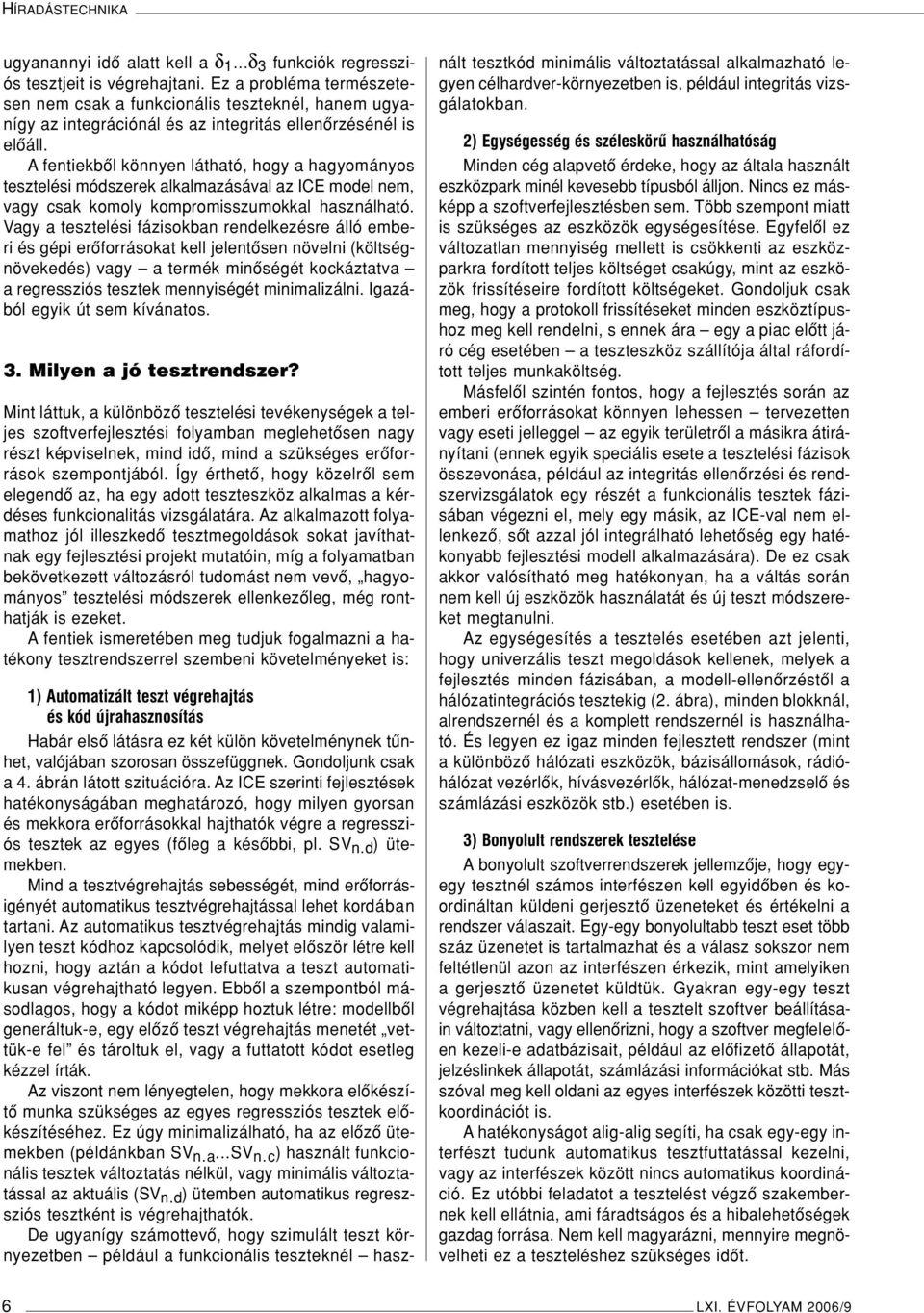 A fentiekbôl könnyen látható, hogy a hagyományos tesztelési módszerek alkalmazásával az ICE model nem, vagy csak komoly kompromisszumokkal használható.