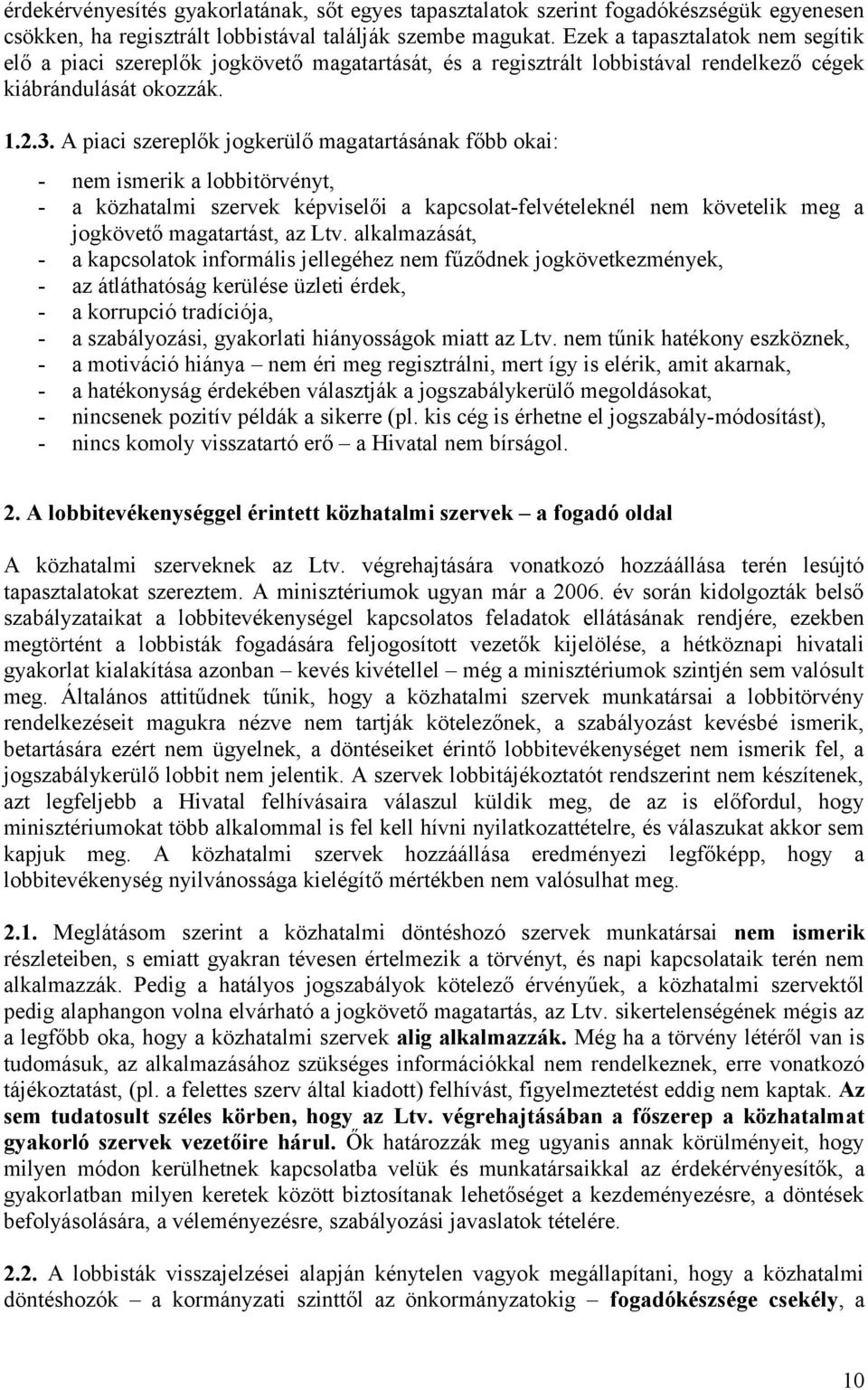 A piaci szereplők jogkerülő magatartásának főbb okai: - nem ismerik a lobbitörvényt, - a közhatalmi szervek képviselői a kapcsolat-felvételeknél nem követelik meg a jogkövető magatartást, az Ltv.