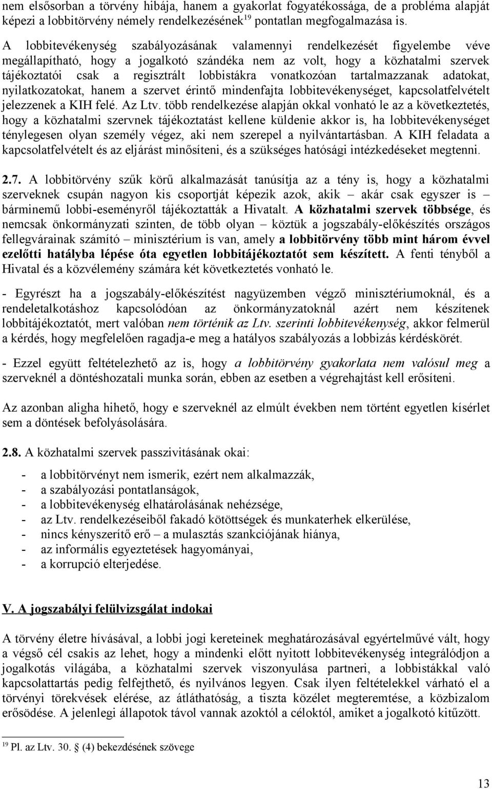 lobbistákra vonatkozóan tartalmazzanak adatokat, nyilatkozatokat, hanem a szervet érintő mindenfajta lobbitevékenységet, kapcsolatfelvételt jelezzenek a KIH felé. Az Ltv.