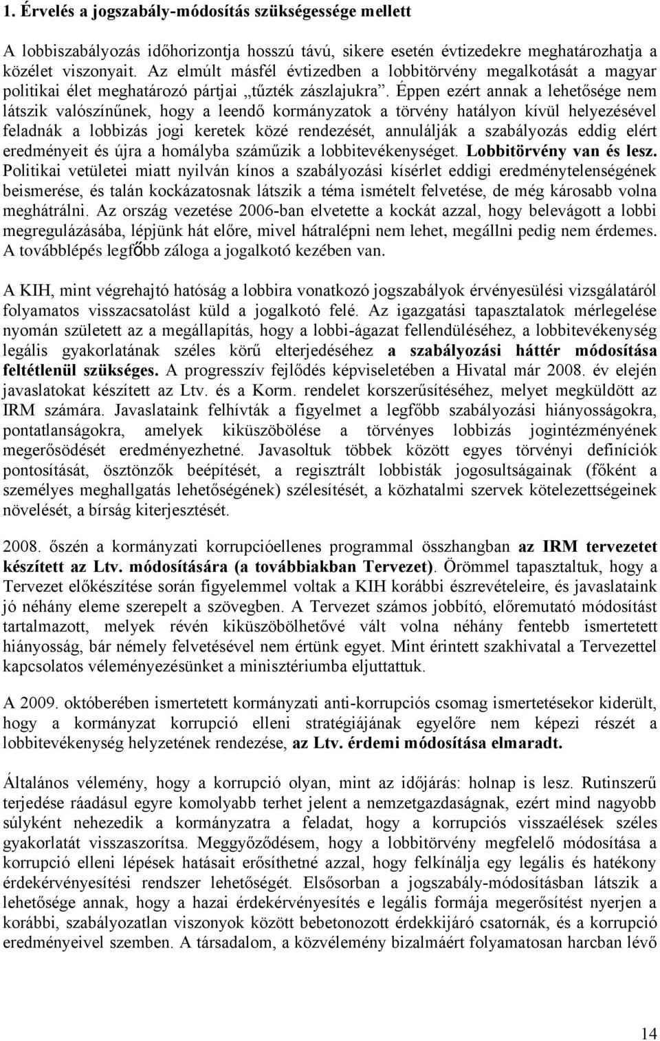 Éppen ezért annak a lehetősége nem látszik valószínűnek, hogy a leendő kormányzatok a törvény hatályon kívül helyezésével feladnák a lobbizás jogi keretek közé rendezését, annulálják a szabályozás