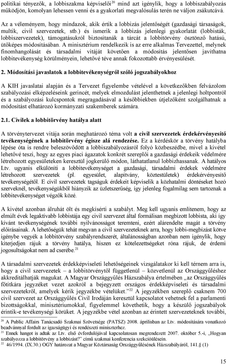 ) és ismerik a lobbizás jelenlegi gyakorlatát (lobbisták, lobbiszervezetek), támogatásukról biztosítanák a tárcát a lobbitörvény ösztönző hatású, ütőképes módosításában.