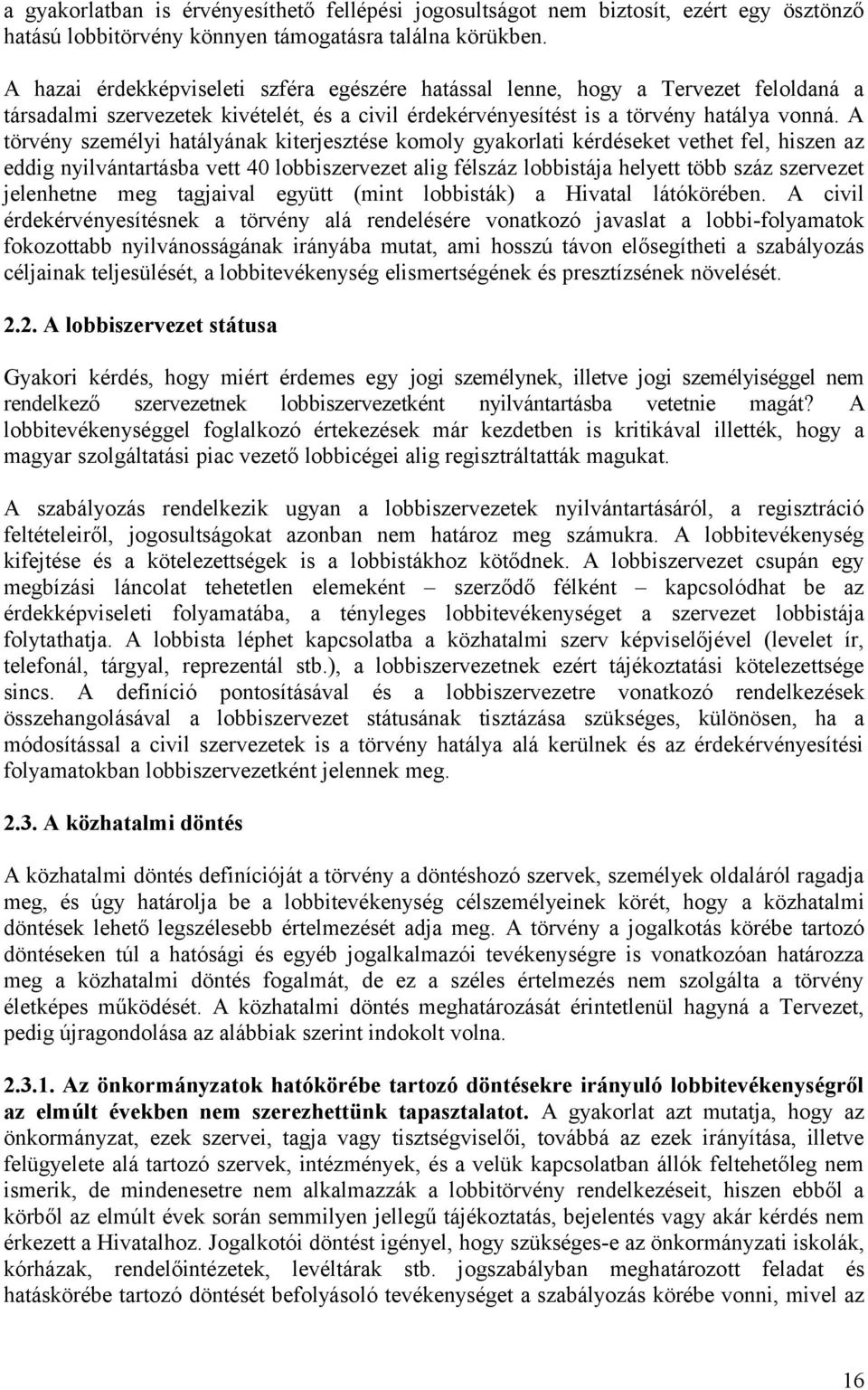 A törvény személyi hatályának kiterjesztése komoly gyakorlati kérdéseket vethet fel, hiszen az eddig nyilvántartásba vett 40 lobbiszervezet alig félszáz lobbistája helyett több száz szervezet