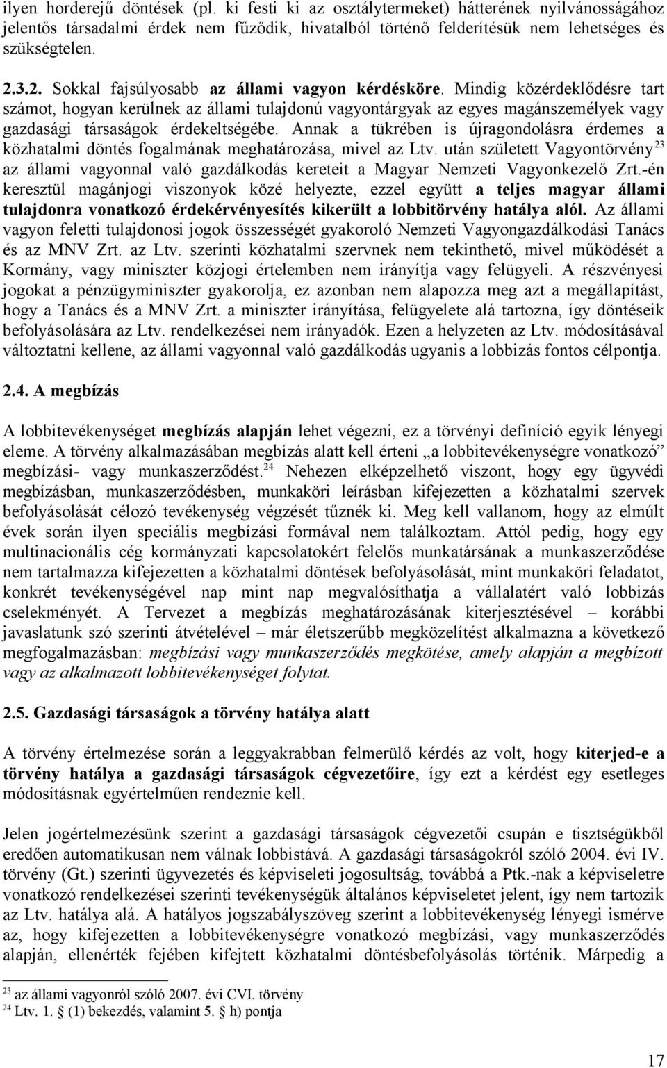 Mindig közérdeklődésre tart számot, hogyan kerülnek az állami tulajdonú vagyontárgyak az egyes magánszemélyek vagy gazdasági társaságok érdekeltségébe.