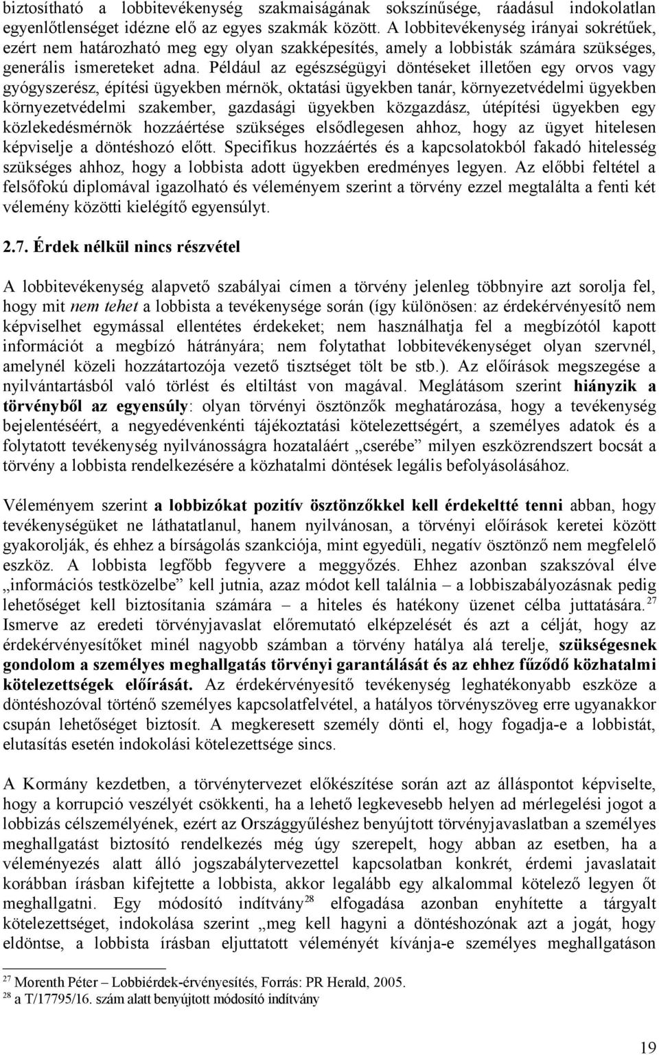 Például az egészségügyi döntéseket illetően egy orvos vagy gyógyszerész, építési ügyekben mérnök, oktatási ügyekben tanár, környezetvédelmi ügyekben környezetvédelmi szakember, gazdasági ügyekben