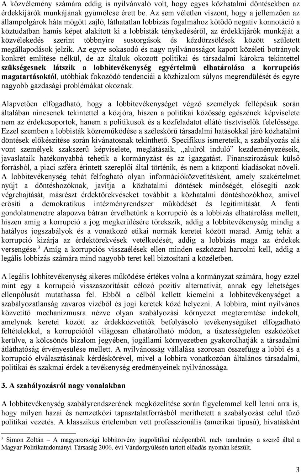 ténykedéséről, az érdekkijárók munkáját a közvélekedés szerint többnyire sustorgások és kézdörzsölések között született megállapodások jelzik.