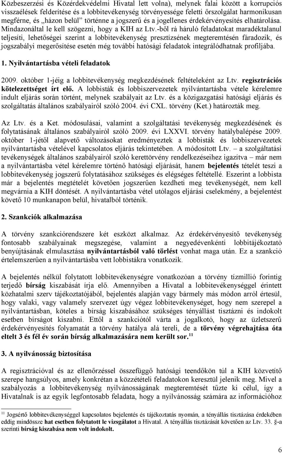 -ből rá háruló feladatokat maradéktalanul teljesíti, lehetőségei szerint a lobbitevékenység presztízsének megteremtésén fáradozik, és jogszabályi megerősítése esetén még további hatósági feladatok