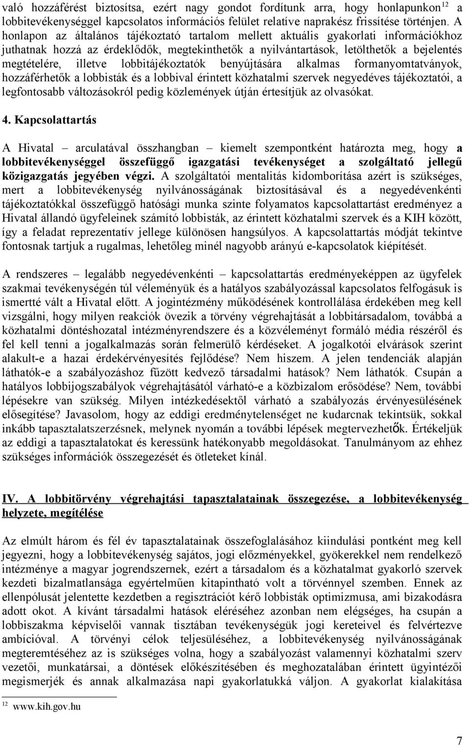 lobbitájékoztatók benyújtására alkalmas formanyomtatványok, hozzáférhetők a lobbisták és a lobbival érintett közhatalmi szervek negyedéves tájékoztatói, a legfontosabb változásokról pedig közlemények