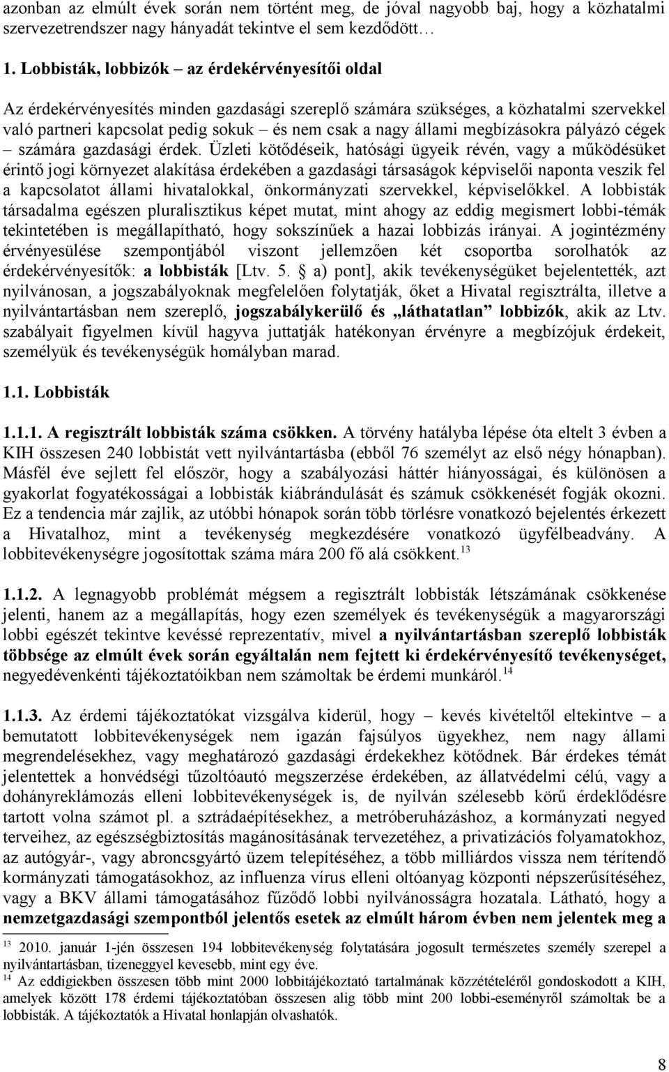 megbízásokra pályázó cégek számára gazdasági érdek.