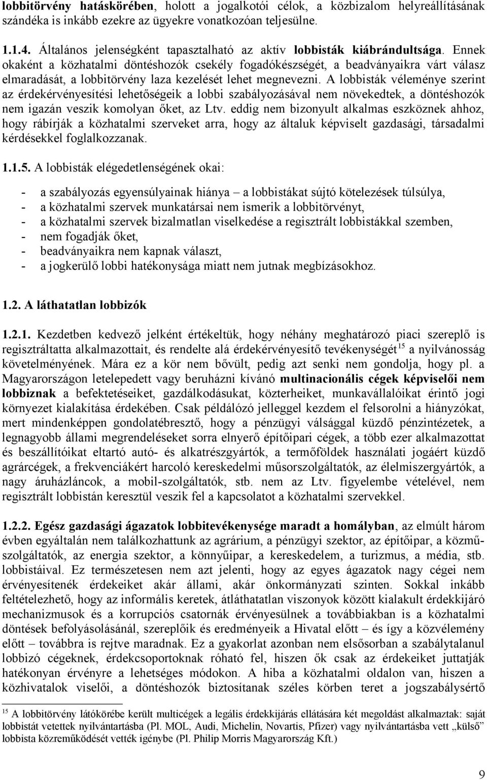 Ennek okaként a közhatalmi döntéshozók csekély fogadókészségét, a beadványaikra várt válasz elmaradását, a lobbitörvény laza kezelését lehet megnevezni.