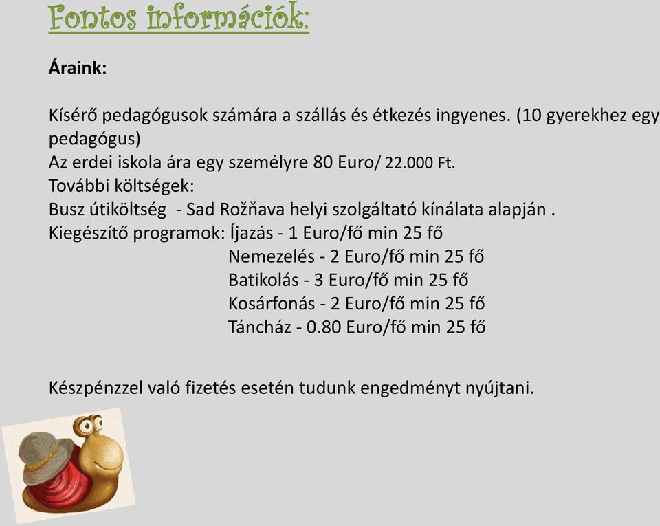 További költségek: Busz útiköltség - Sad Rožňava helyi szolgáltató kínálata alapján.