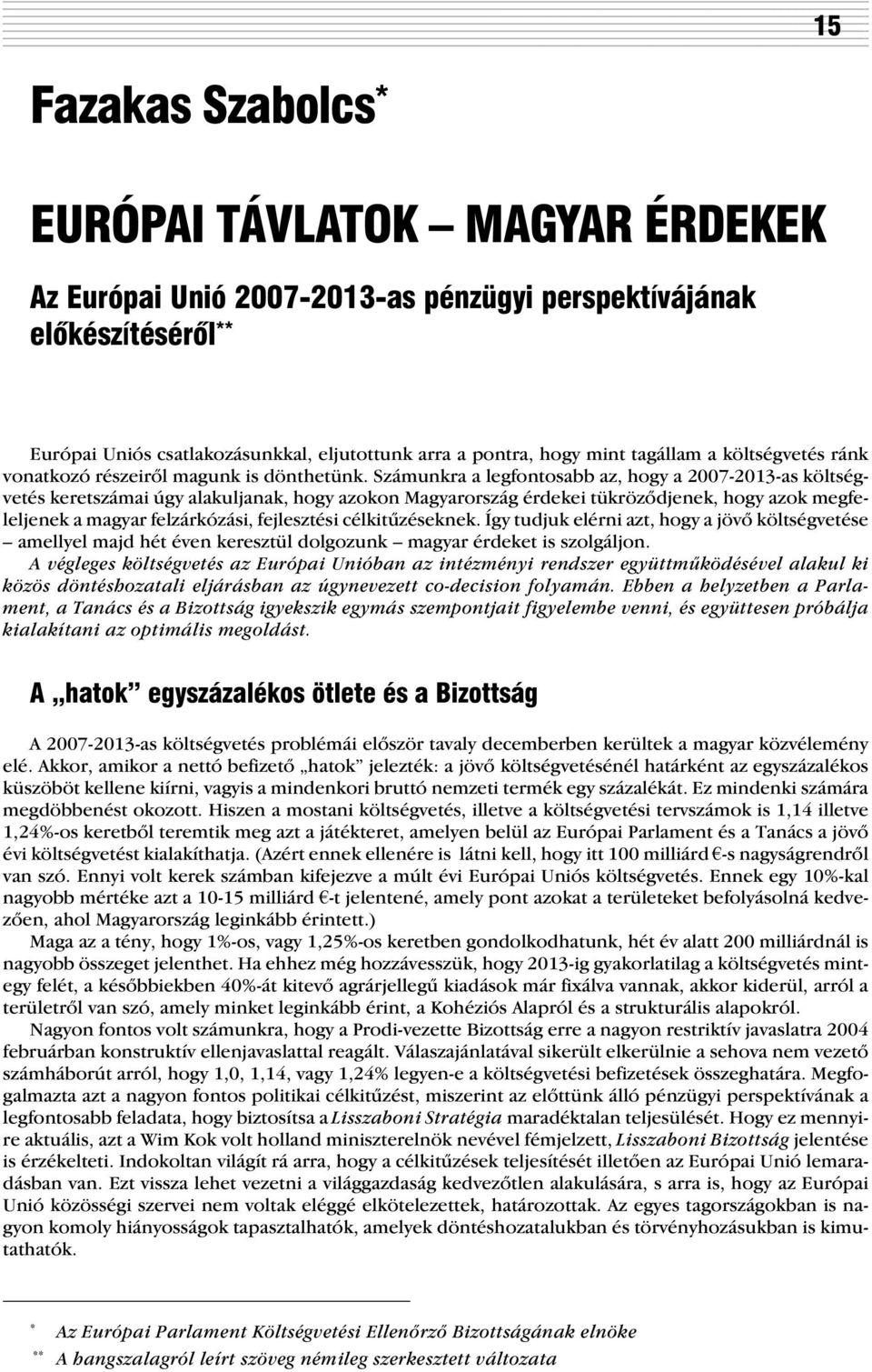 Számunkra a legfontosabb az, hogy a 2007-2013-as költségvetés keretszámai úgy alakuljanak, hogy azokon Magyarország érdekei tükrözõdjenek, hogy azok megfeleljenek a magyar felzárkózási, fejlesztési