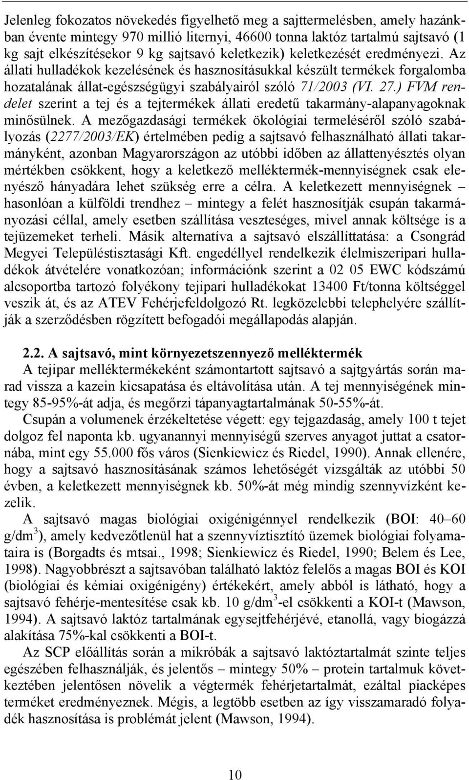 ) FVM rendelet szerint a tej és a tejtermékek állati eredetű takarmány-alapanyagoknak minősülnek.