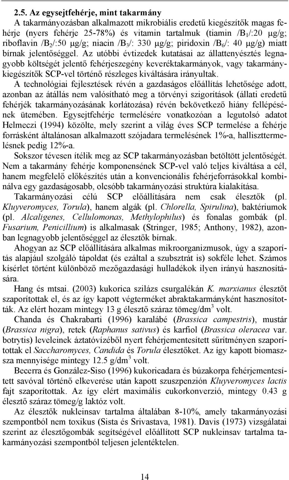Az utóbbi évtizedek kutatásai az állattenyésztés legnagyobb költségét jelentő fehérjeszegény keveréktakarmányok, vagy takarmánykiegészítők SCP-vel történő részleges kiváltására irányultak.