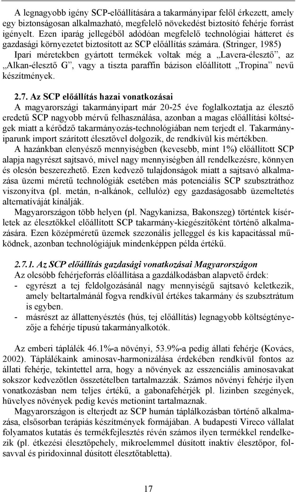 (Stringer, 1985) Ipari méretekben gyártott termékek voltak még a Lavera-élesztő, az Alkan-élesztő G, vagy a tiszta paraffin bázison előállított Tropina nevű készítmények. 2.7.