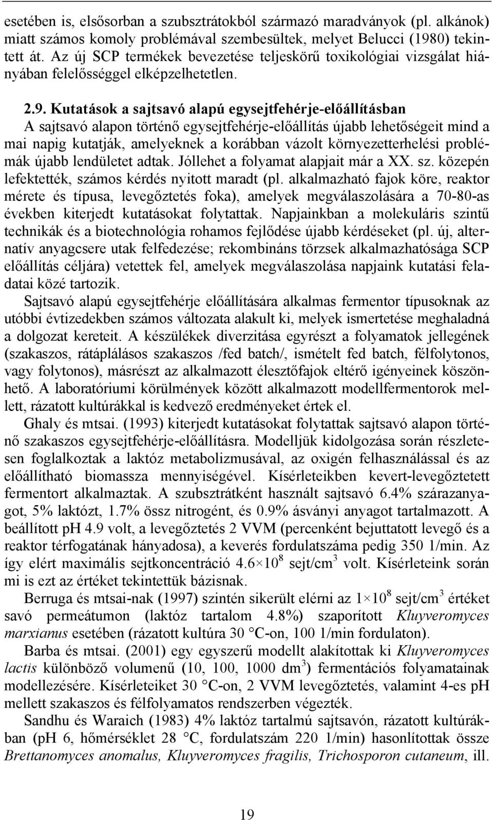 Kutatások a sajtsavó alapú egysejtfehérje-előállításban A sajtsavó alapon történő egysejtfehérje-előállítás újabb lehetőségeit mind a mai napig kutatják, amelyeknek a korábban vázolt