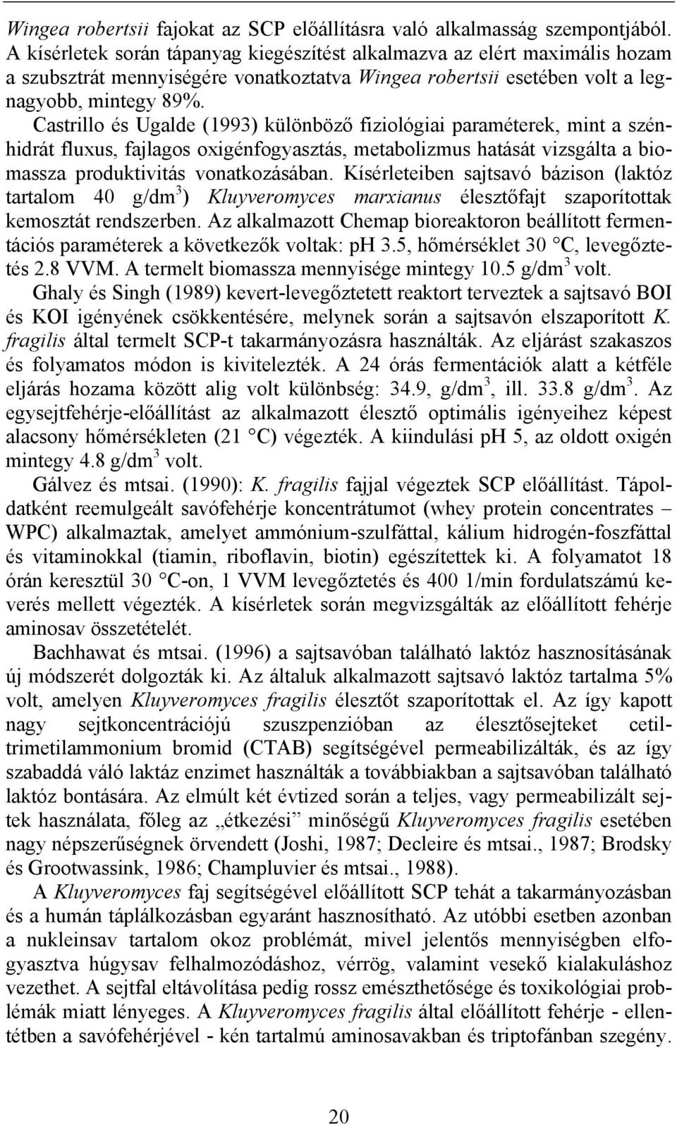 Castrillo és Ugalde (1993) különböző fiziológiai paraméterek, mint a szénhidrát fluxus, fajlagos oxigénfogyasztás, metabolizmus hatását vizsgálta a biomassza produktivitás vonatkozásában.