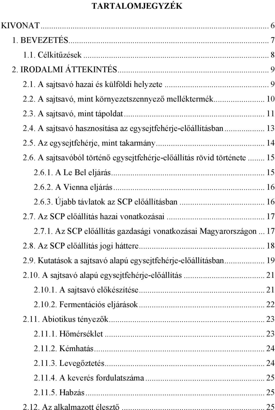 A sajtsavóból történő egysejtfehérje-előállítás rövid története... 15 2.6.1. A Le Bel eljárás... 15 2.6.2. A Vienna eljárás... 16 2.6.3. Újabb távlatok az SCP előállításban... 16 2.7.