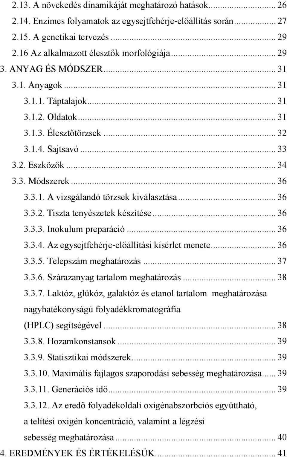 .. 36 3.3.2. Tiszta tenyészetek készítése... 36 3.3.3. Inokulum preparáció... 36 3.3.4. Az egysejtfehérje-előállítási kísérlet menete... 36 3.3.5. Telepszám meghatározás... 37 3.3.6. Szárazanyag tartalom meghatározás.