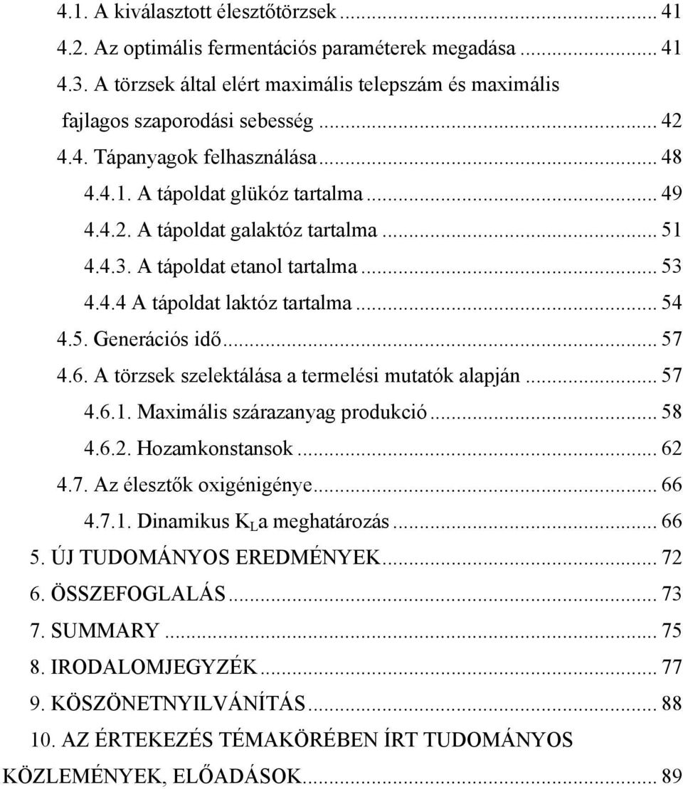A törzsek szelektálása a termelési mutatók alapján... 57 4.6.1. Maximális szárazanyag produkció... 58 4.6.2. Hozamkonstansok... 62 4.7. Az élesztők oxigénigénye... 66 4.7.1. Dinamikus K L a meghatározás.