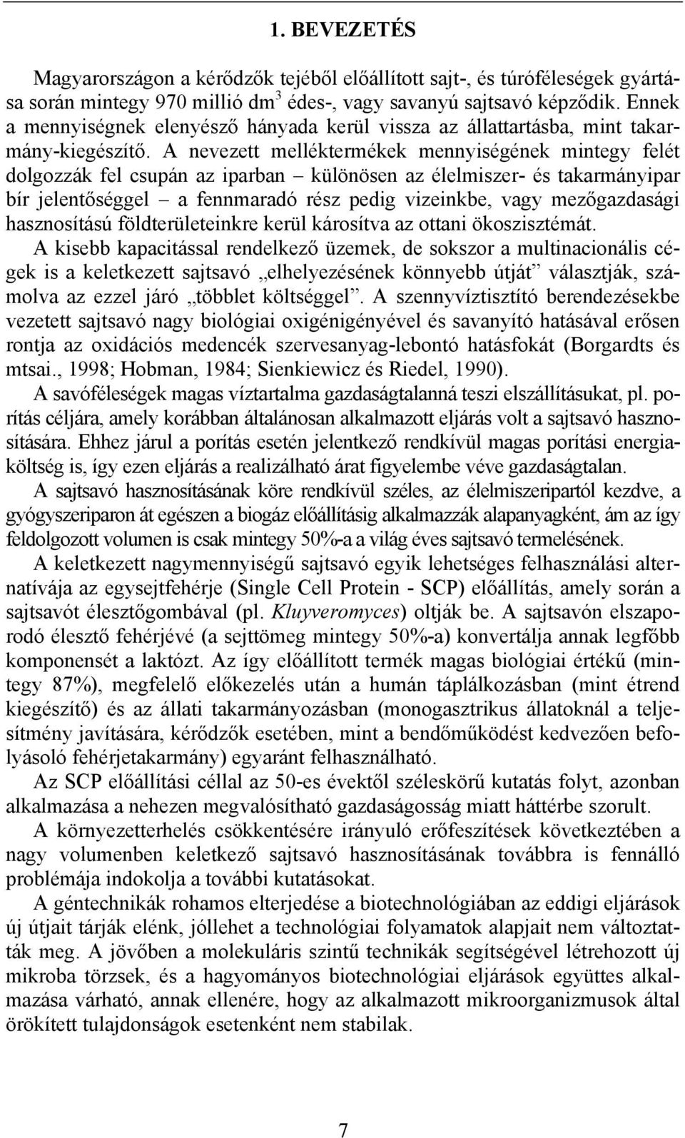 A nevezett melléktermékek mennyiségének mintegy felét dolgozzák fel csupán az iparban különösen az élelmiszer- és takarmányipar bír jelentőséggel a fennmaradó rész pedig vizeinkbe, vagy mezőgazdasági