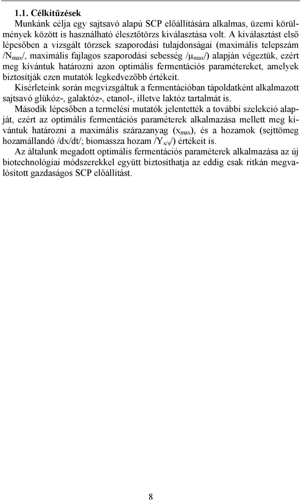 határozni azon optimális fermentációs paramétereket, amelyek biztosítják ezen mutatók legkedvezőbb értékeit.