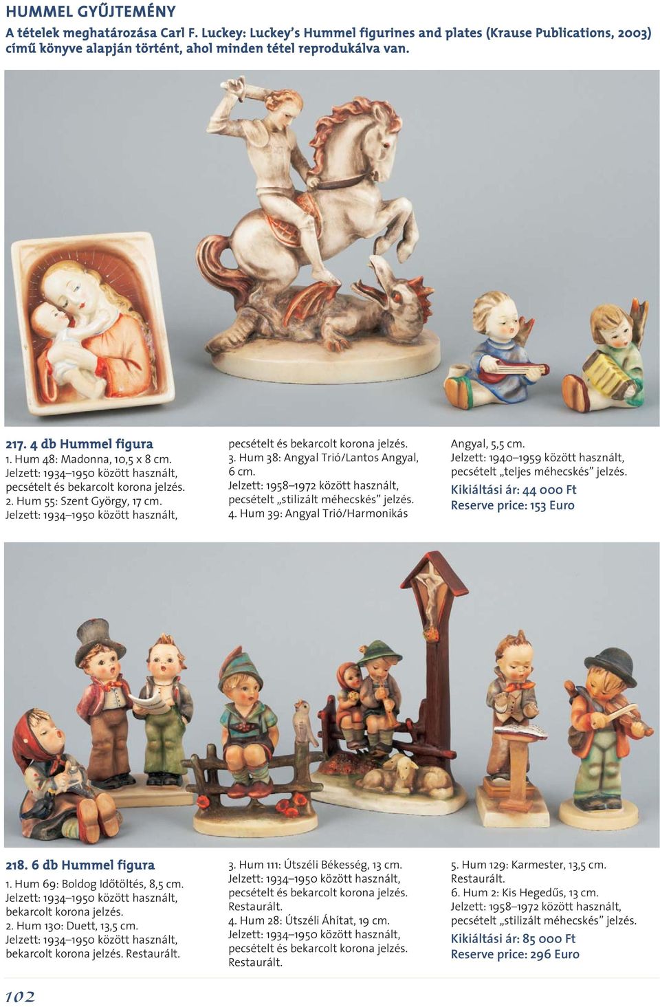 Hum 38: Angyal Trió/Lantos Angyal, 6 cm. Jelzett: 1958 1972 között használt, pecsételt stilizált méhecskés jelzés. 4. Hum 39: Angyal Trió/Harmonikás Angyal, 5,5 cm.