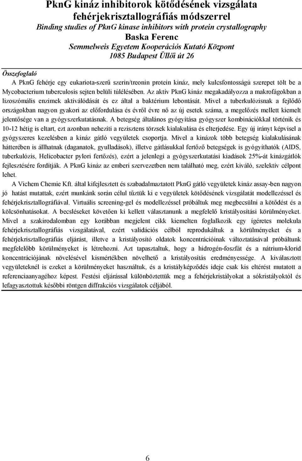 túlélésében. Az aktív PknG kináz megakadályozza a makrofágokban a lizoszómális enzimek aktiválódását és ez által a baktérium lebontását.