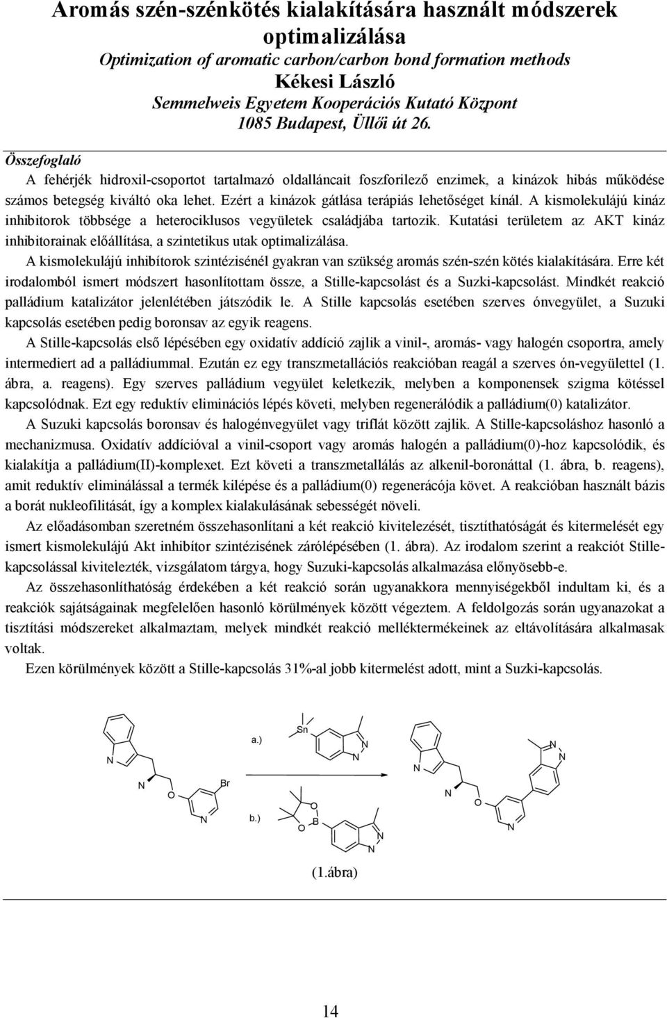 Ezért a kinázok gátlása terápiás lehetıséget kínál. A kismolekulájú kináz inhibitorok többsége a heterociklusos vegyületek családjába tartozik.