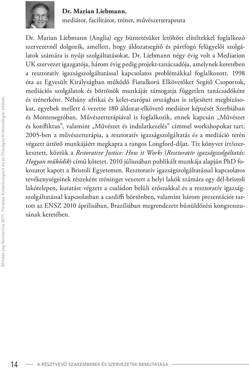 Dr. Liebmann négy évig volt a Mediation UK szervezet igazgatója, három évig pedig projekt-tanácsadója, amelynek keretében a resztoratív igazságszolgáltatással kapcsolatos problémákkal foglalkozott.