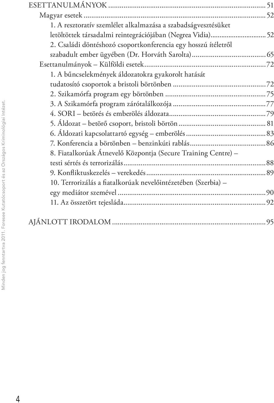 A bűncselekmények áldozatokra gyakorolt hatását tudatosító csoportok a bristoli börtönben...72 2. Szikamórfa program egy börtönben...75 3. A Szikamórfa program zárótalálkozója...77 4.