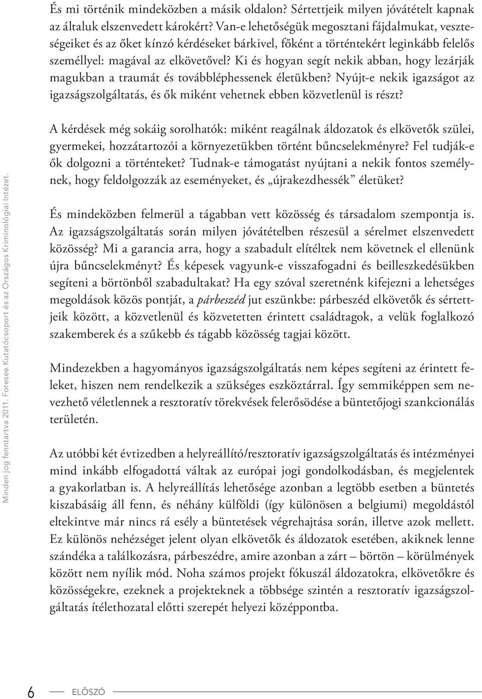 Ki és hogyan segít nekik abban, hogy lezárják magukban a traumát és továbbléphessenek életükben? Nyújt-e nekik igazságot az igazságszolgáltatás, és ők miként vehetnek ebben közvetlenül is részt?