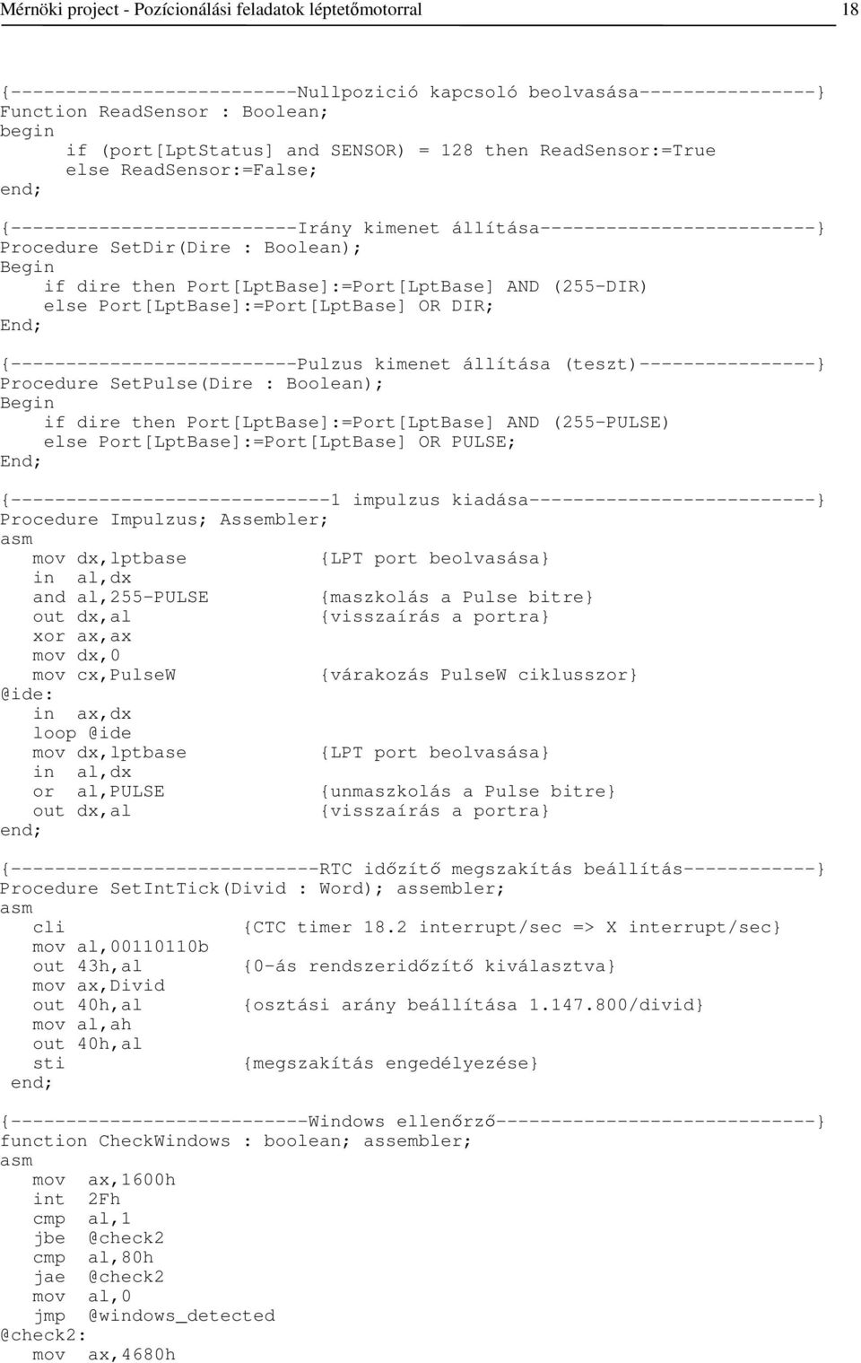 Port[LptBase]:=Port[LptBase] AND (255-DIR) else Port[LptBase]:=Port[LptBase] OR DIR; End; {--------------------------Pulzus kimenet állítása (teszt)----------------} Procedure SetPulse(Dire :